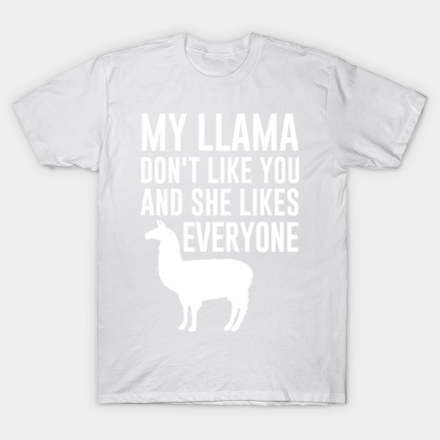 my llama don't like you and she likes everyone T-Shirt-TOZ